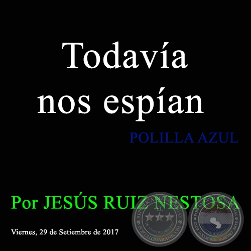 Todavía nos espían - POLILLA AZUL - Por JESÚS RUIZ NESTOSA - Viernes, 29 de Setiembre de 2017